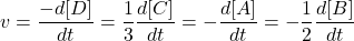  $$ v=\frac{-d[D]}{d t}=\frac{1}{3} \frac{d[C]}{d t}=-\frac{d[A]}{d t}=-\frac{1}{2} \frac{d[B]}{d t} $$ 