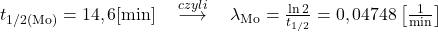  t_{1 / 2(\mathrm{Mo})}=14,6[\min ] \quad \stackrel{c z y l i}{\longrightarrow} \quad \lambda_{\mathrm{Mo}}=\frac{\ln 2}{t_{1 / 2}}=0,04748\left[\frac{1}{\min }\right] 