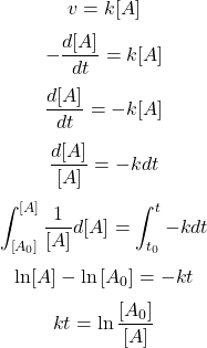  $$ v=k[A] $$ $$ -\frac{d[A]}{d t}=k[A] $$ $$ \frac{d[A]}{d t}=-k[A] $$ $$ \frac{d[A]}{[A]}=-k d t $$ $$ \int_{\left[A_{0}\right]}^{[A]} \frac{1}{[A]} d[A]=\int_{t_{0}}^{t}-k d t $$ $$ \ln [A]-\ln \left[A_{0}\right]=-k t $$ $$ k t=\ln \frac{\left[A_{0}\right]}{[A]} $$ 