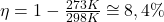  \eta=1-\frac{273 K}{298 K} \cong 8,4 \% 