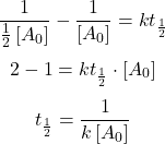  $$ \frac{1}{\frac{1}{2}\left[A_{0}\right]}-\frac{1}{\left[A_{0}\right]}=k t_{\frac{1}{2}} $$ $$ 2-1=k t_{\frac{1}{2}} \cdot\left[A_{0}\right] $$ $$ t_{\frac{1}{2}}=\frac{1}{k\left[A_{0}\right]} $$ 