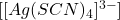 [[Ag(SCN)_{4}]^{3-}]