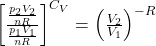  \left[\frac{\frac{p_{2} V_{2}}{n R}}{\frac{p_{1} V_{1}}{n R}}\right]^{C_{V}}=\left(\frac{V_{2}}{V_{1}}\right)^{-R} 