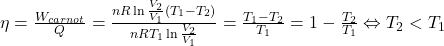  \eta=\frac{W_{carnot}}Q =\frac{n R \ln \frac{V_{2}}{V_{1}}\left(T_{1}-T_{2}\right)}{n R T_{1} \ln \frac{V_{2}}{V_{1}}} =\frac{T_{1}-T_{2}}{T_{1}}=1-\frac{T_{2}}{T_{1}} \Leftrightarrow T_{2}<T_{1} 