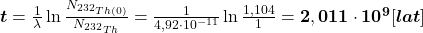  \boldsymbol{t}=\frac{1}{\lambda} \ln \frac{N_{{ }^{232}{Th}(0)}}{N_{{ }^{232}{Th}}}=\frac{1}{4,92 \cdot 10^{-11}} \ln \frac{1,104}{1}=\mathbf{2}, \mathbf{011} \cdot \mathbf{10}^{\mathbf{9}}[\boldsymbol{lat}] 