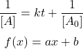  $$ \frac{1}{[A]}=k t+\frac{1}{\left[A_{0}\right]} $$ $$ f(x)=a x+b $$ 