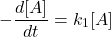  $$ -\frac{d[A]}{d t}=k_{1}[A] $$ 