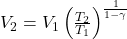  V_{2}=V_{1}\left(\frac{T_{2}}{T_{1}}\right)^{\frac{1}{1-\gamma}} 