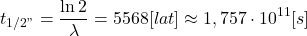  $$ t_{1/2"}=\frac{\ln 2}{\lambda}=5568[lat] \approx 1,757 \cdot 10^{11}[s] $$ 