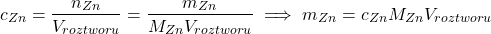  $$ c_{Zn} = \frac{n_{Zn}}{V_{roztworu}} = \frac{m_{Zn}}{M_{Zn}V_{roztworu}} \implies m_{Zn} = c_{Zn}M_{Zn}V_{roztworu} $$ 