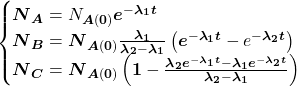  $$ \begin{cases} \boldsymbol{N}_{\boldsymbol{A}}=\oldsymbol{N}_{\boldsymbol{A}(\mathbf{0})} \boldsymbol{e}^{-\boldsymbol{\lambda}_{\mathbf{1}} \boldsymbol{t}} \\ \boldsymbol{N}_{\boldsymbol{B}}=\boldsymbol{N}_{\boldsymbol{A}(\mathbf{0})} \frac{\boldsymbol{\lambda}_{\mathbf{1}}}{\boldsymbol{\lambda}_{\mathbf{2}}-\boldsymbol{\lambda}_{\mathbf{1}}}\left(\boldsymbol{e}^{-\boldsymbol{\lambda}_{\mathbf{1}} \boldsymbol{t}}-\bolsymbol{e}^{-\boldsymbol{\lambda}_{\mathbf{2}} \boldsymbol{t}}\right) \\ \boldsymbol{N}_{\boldsymbol{C}}=\boldsymbol{N}_{\boldsymbol{A}(\mathbf{0})}\left(\mathbf{1}-\frac{\boldsymbol{\lambda}_{\mathbf{2}} \boldsymbol{e}^{-\boldsymbol{\lambda}_{\mathbf{1}} \boldsymbol{t}}-\boldsymbol{\lambda}_{\mathbf{1}} \boldsymbol{e}^{-\boldsymbol{\lambda}_{\mathbf{2}} \boldsymbol{t}}}{\boldsymbol{\lambda}_{\mathbf{2}}-\boldsymbol{\lambda}_{\mathbf{1}}}\right) \end{cases} $$ 