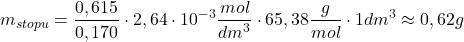  $$ m_{stopu} = \frac{0,615}{0,170} \cdot 2,64\cdot10^{-3} \frac{mol}{dm^{3}} \cdot 65,38 \frac{g}{mol} \cdot 1 dm^{3} \approx 0,62 g $$ 