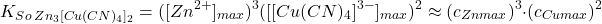  $$ K_{So\:Zn_{3}[Cu(CN)_{4}]_{2}} = ([Zn^{2+}]_{max})^{3}([[Cu(CN)_{4}]^{3-}]_{max})^{2} \approx (c_{Zn max})^{3} \cdot (c_{Cu max})^{2} $$ 