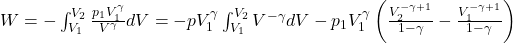  W=-\int_{V_{1}}^{V_{2}} \frac{p_{1} V_{1}^{\gamma}}{V^{\gamma}} d V=-p V_{1}^{\gamma} \int_{V_{1}}^{V_{2}} V^{-\gamma} d V-p_{1} V_{1}^{\gamma}\left(\frac{V_{2}^{-\gamma+1}}{1-\gamma}-\frac{V_{1}^{-\gamma+1}}{1-\gamma}\right) 