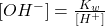 [OH^{-}] = \frac{K_{w}}{[H^{+}] }