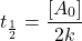 $$ t_{\frac{1}{2}}=\frac{\left[A_{0}\right]}{2 k} $$ 