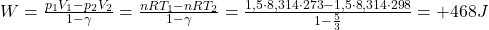  W=\frac{p_{1} V_{1}-p_{2} V_{2}}{1-\gamma}=\frac{n R T_{1}-n R T_{2}}{1-\gamma}=\frac{1,5 \cdot 8,314 \cdot 273-1,5 \cdot 8,314 \cdot 298}{1-\frac{5}{3}}=+468J 