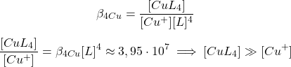  $$ \beta_{4 Cu} = \frac{[CuL_{4}]}{[Cu^{+}][L]^{4}} $$ $$ \frac{[CuL_{4}]}{[Cu^{+}]} = \beta_{4 Cu}[L]^{4} \approx 3,95\cdot10^{7} \implies [CuL_{4}] \gg [Cu^{+}]$$ 