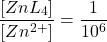  $$ \frac{[ZnL_{4}]}{[Zn^{2+}]} = \frac{1}{10^{6}} $$ 